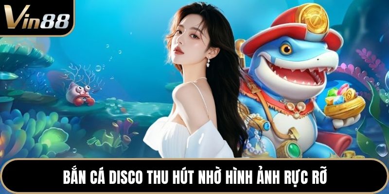 Bắn Cá Disco thu hút nhờ hình ảnh rực rỡ