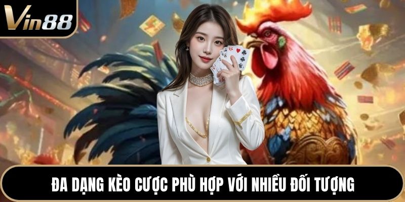 Đa dạng kèo cược phù hợp với nhiều đối tượng