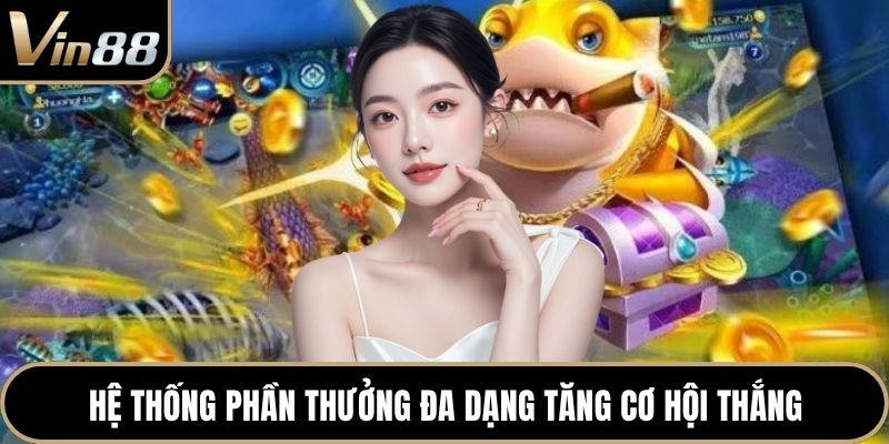 Hệ thống phần thưởng đa dạng tăng cơ hội thắng