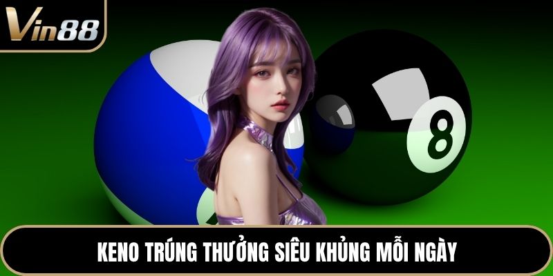 Keno trúng thưởng siêu khủng mỗi ngày
