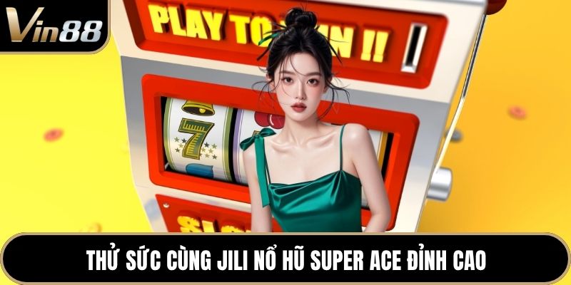 Thử sức cùng JILI nổ hũ Super Ace đỉnh cao