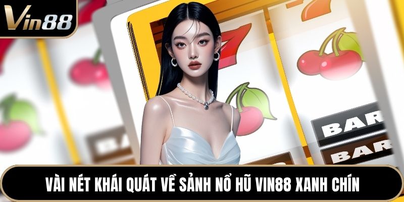 Vài nét khái quát về sảnh nổ hũ VIN88 xanh chín