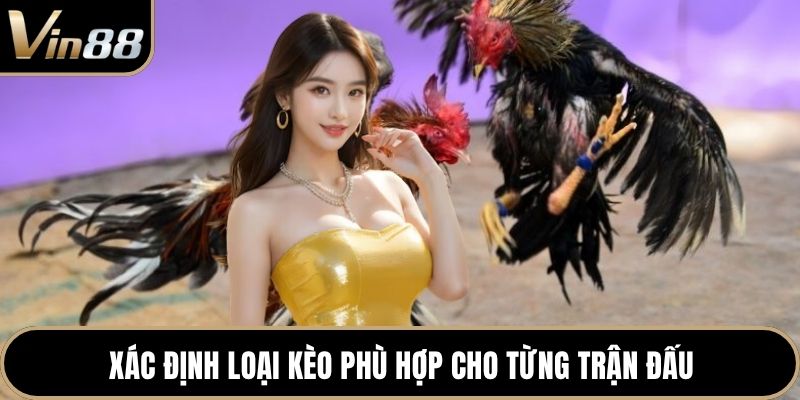 Xác định loại kèo phù hợp cho từng trận đấu